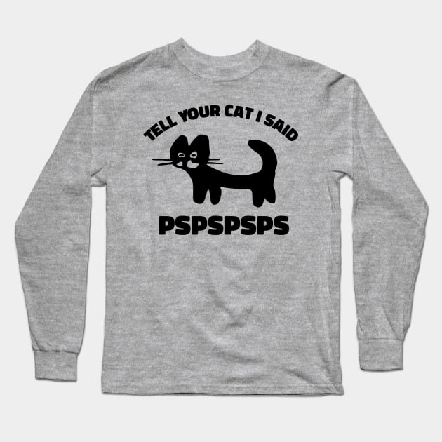 Tell Your Cat I Said Pspspsps Long Sleeve T-Shirt by Stevendan